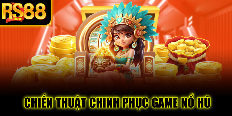 Chiến thuật chinh phục TOP game nổ hũ