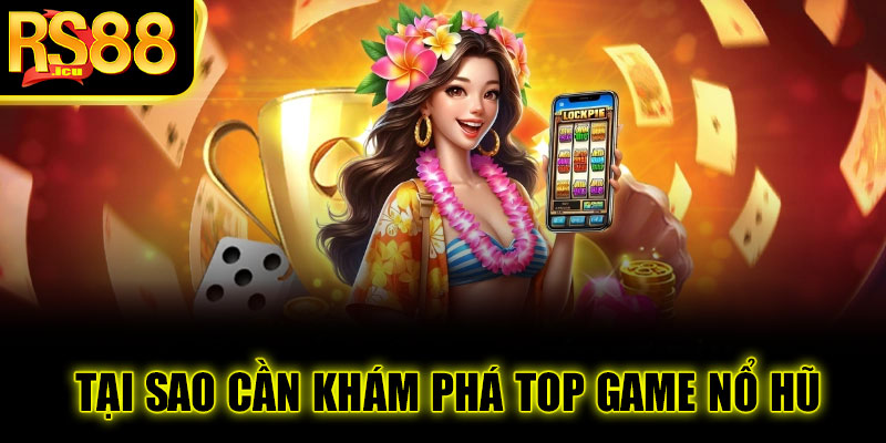 Tại sao cần khám phá TOP game nổ hũ RS88